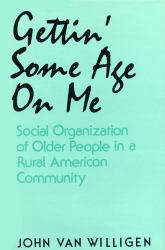 Gettin' Some Age on Me : Social Organization of Older People in a Rural American Community