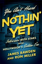 You Ain't Heard Nothin' Yet : Interviews with Stars from Hollywood's Golden Era