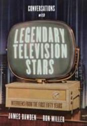 Conversations with Legendary Television Stars : Interviews from the First Fifty Years