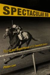 Spectacular Bid : The Last Superhorse of the Twentieth Century