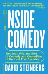 Inside Comedy : The Soul, Wit, and Bite of Comedy and Comedians of the Last Five Decades