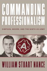 Commanding Professionalism : Simpson, Moore, and the Ninth US Army