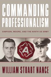 Commanding Professionalism : Simpson, Moore, and the Ninth US Army