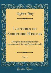 Lectures on Scripture History, Vol. 2 : Designed Particularly for the Instruction of Young Persons in India (Classic Reprint)