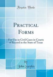 Practical Forms : For Use in Civil Cases in Courts of Record in the State of Texas (Classic Reprint)