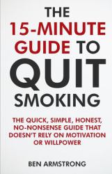 The 15-Minute Guide to Quit Smoking : A No-Nonsense Guide That Doesn't Waste Your Time!