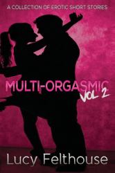 Multi-Orgasmic Vol 2 : A Collection of Erotic Short Stories