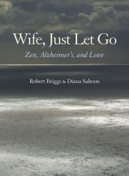 Wife, Just Let Go : Zen, Alzheimer's, and Love