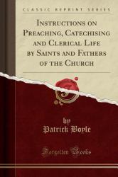 Instructions on Preaching Catechising and Clerical Life (Classic Reprint)