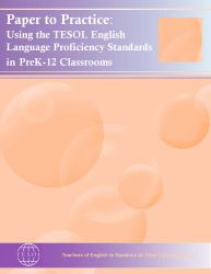 Paper to Practice : Using the TESOL English Language Proficiency Standards in PreK-12 Classrooms