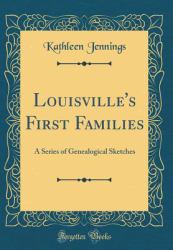 Louisville's First Families : A Series of Genealogical Sketches (Classic Reprint)