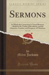 Sermons, Vol. 1 Of 2 : In Which the Connection Is Traced Between a Belief in the Truths of Revelation, and the Character, Comfort, and Prospects, of Christians (Classic Reprint)