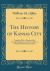 The History of Kansas City : Together with a Sketch of the Commercial Resources of the Country with Which It Is Surrounded (Classic Reprint)