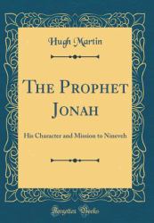 The Prophet Jonah : His Character and Mission to Nineveh (Classic Reprint)