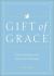 Gift of Grace : Little Inspirations That Invite God's Blessings