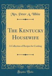 The Kentucky Housewife : A Collection of Recipes for Cooking (Classic Reprint)