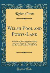 Welsh Pool and Powys-Land : A History of the Ancient Principality and Later Barony of Powys, and of the Town and Castle of Welsh Pool (Classic Reprint)