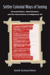 Settler Colonial Ways of Seeing : Documentation, Administration, and the Interventions of Indigenous Art