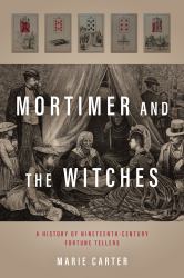 Mortimer and the Witches : A History of Nineteenth-Century Fortune Tellers