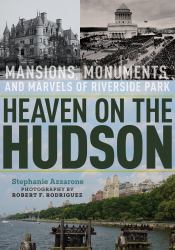 Heaven on the Hudson : Mansions, Monuments, and Marvels of Riverside Park