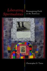 Liberating Spiritualities : Reimagining Faith in the Américas