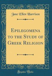 Epilegomena to the Study of Greek Religion (Classic Reprint)