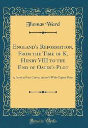 England's Reformation, from the Time of K. Henry VIII to the End of Oates's Plot : A Poem in Four Cantos, Adorn'd with Copper Plates (Classic Reprint)