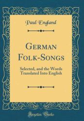 German Folk-Songs : Selected, and the Words Translated into English (Classic Reprint)