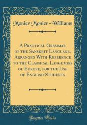 A Practical Grammar of the Sanskrit Language, Arranged with Reference to the Classical Languages of Europe, for the Use of English Students (Classic Reprint)