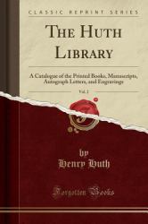 The Huth Library, Vol. 2 : A Catalogue of the Printed Books, Manuscripts, Autograph Letters, and Engravings (Classic Reprint)