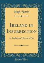 Ireland in Insurrection : An Englishman's Record of Fact (Classic Reprint)