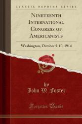 Nineteenth International Congress of Americanists : Washington, October 5-10, 1914 (Classic Reprint)