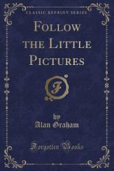 Follow the Little Pictures (Classic Reprint)