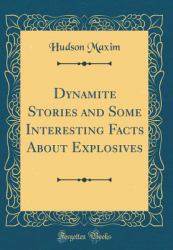 Dynamite Stories and Some Interesting Facts about Explosives (Classic Reprint)