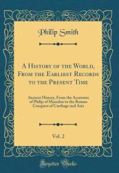 A History of the World, from the Earliest Records to the Present Time, Vol. 2 : Ancient History, from the Accession of Philip of Macedon to the Roman Conquest of Carthage and Asia (Classic Reprint)