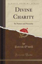 Divine Charity : Its Nature and Necessity (Classic Reprint)