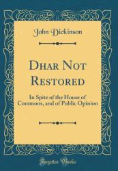 Dhar Not Restored : In Spite of the House of Commons, and of Public Opinion (Classic Reprint)