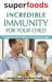 Superfoods : Incredible Immunity for Your Child