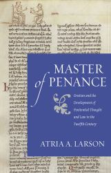 Master of Penance : Gratian and the Development of Penitential Thought and Law in the Twelfth Century