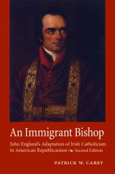 An Immigrant Bishop : John England's Adaptation of Irish Catholicism to American Republicanism, Second Edition