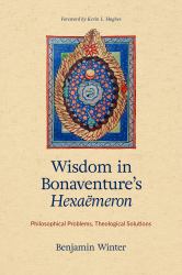 Wisdom in Bonaventure's Hexameron : Philosophical Problems, Theological Solutions