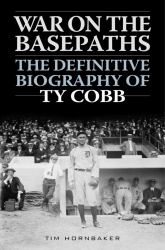 War on the Basepaths : The Definitive Biography of Ty Cobb