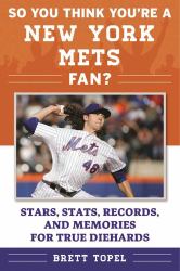 So You Think You're a New York Mets Fan? : Stars, Stats, Records, and Memories for True Diehards