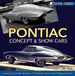 Pontiac Concept and Show Cars, 1939-1980 : Includes Club de Mer, Banshee, GTO Flamme, Cirrus, Firebird Pegasus and More