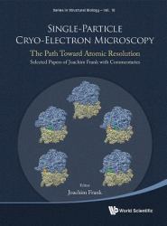 Single-Particle Cryo-Electron Microscopy : The Path Toward Atomic Resolution: Selected Papers of Joachim Frank with Commentaries