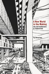 A New World in the Making : Life and Architecture in Tropical Asia