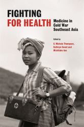 Fighting for Health : Medicine in Cold War Southeast Asia