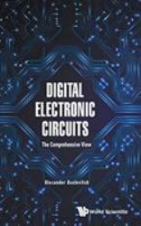 Digital Electronic Circuits : The Comprehensive View