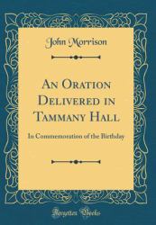 An Oration Delivered in Tammany Hall : In Commemoration of the Birthday (Classic Reprint)