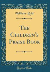 The Children's Praise Book (Classic Reprint)